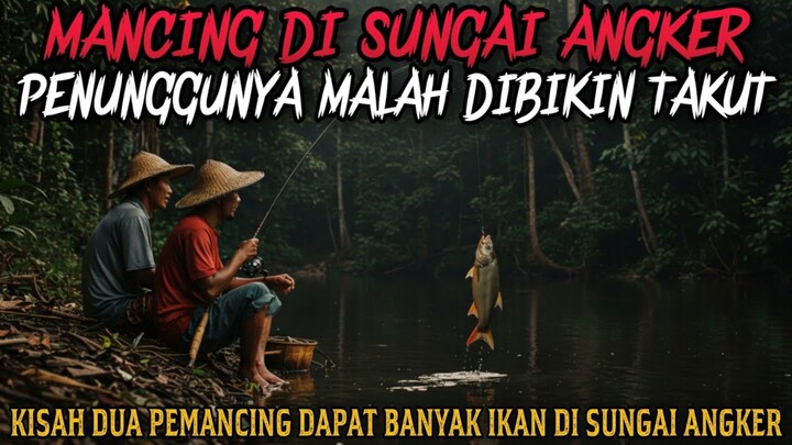 MANCING DI SUNGAI ANGKER HANTUNYA MALAH TAKUT - cerita mistis