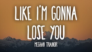 Meghan Trainor - Like I'm Gonna Lose You (Lyrics) ft. John Legend