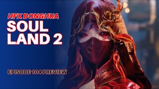 SOUL LAND SEASON 2 EPISODE 104 PREVIEW - BRUTAL SIH PERTARUNGANNYA BIKIN DAG DIG DUG SER NJIR 🤣