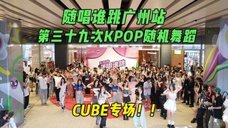 【Nhảy ngẫu nhiên】Đặc biệt của CUBE! ! Sing and Dance Guangzhou Station lần thứ 39 KPOP Random Dance,