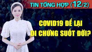 Tin Tổng Hợp (12/2): Covi d19 để lại di chứng suốt đời? Cây cầu "Biểu tượng của sự lãng phí"