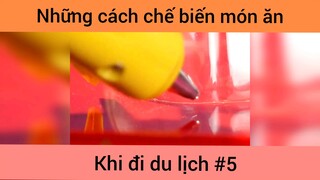 Những cách chế biến món ăn khi du lịch p5