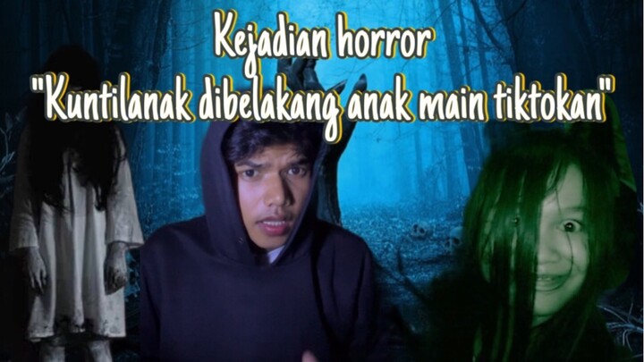 Kejadian horror “ada kuntilabak dibelakang anak main tiktok an”seremmm😨😱☠️