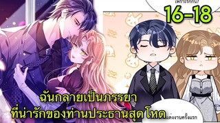 ฉันกลายเป็นภรรยาที่น่ารักของท่านประธานสุดโหด || ตอน 16-18