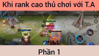 Khi rank cao thủ chơi với T.A p1