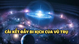 Cái kết đầy bi kịch của vũ trụ | Sự Thật Là Lùng Mà Bạn Chưa Bao Giờ Biết