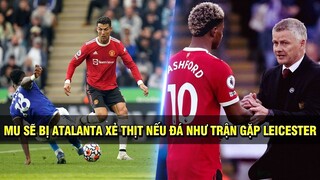 TIN TỐI 18/10 | GÓC CHIẾN THUẬT: MU SẼ BỊ ATALANTA XẺ THỊT NẾU ĐÁ NHƯ TRẬN GẶP LEICESTER