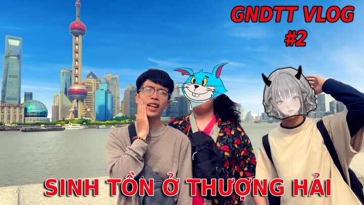 GNDTT VLOG #2 : 7 ngày ở Thượng Hải, Sinh Tồn khó khăn, Đi xe Maybach, Ăn Tôm Hùm Đất