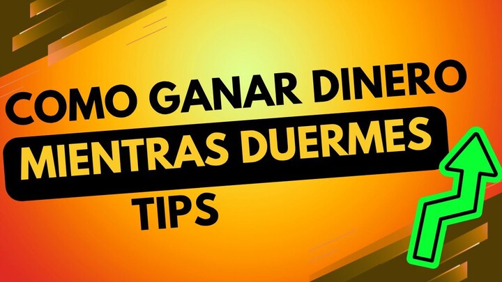 COMO GANAR DINERO MIENTRAS DUERMES