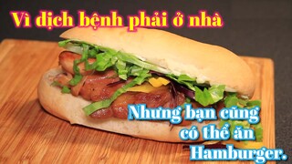 Vì dịch bệnh phải ở nhà, nhưng bạn cũng có thể ăn Hamburger.