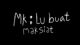 MK: lu buat maksiat