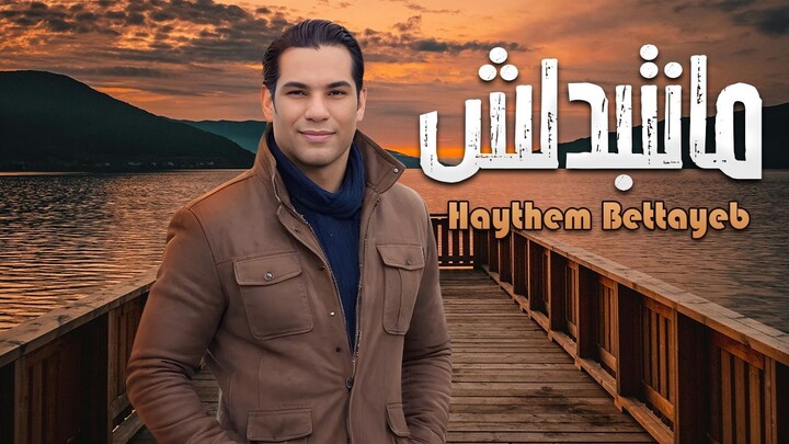 Haythem Bettayeb - Ma netbadalch ( clip officiel 2025)/ هيثم بالطيب - مانتبدلش