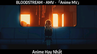 BLOODSTREAM - AMV -「Anime MV」Hay Nhất