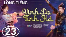 Vĩnh Dạ Tinh Hà - Tập 23 | Lồng Tiếng