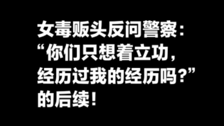 ความคืบหน้าหลังจากที่หัวหน้าหญิงแก๊งค้ายาเสพติดถามกลับตำรวจว่า: "พวกคุณคิดแต่จะสร้างผลงาน แล้วเคยผ่า