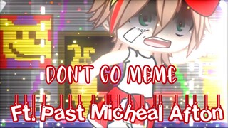 (Fnaf) "Don't Go Meme" [Ft.Past Micheal Afton]