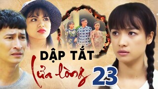 DẬP TẮT LỬA LÒNG TẬP 23 | PHIM BỘ TÂM LÝ TÌNH CẢM VIỆT NAM HAY MỚI NHẤT 2023 | LÊ BÊ LA, HUY KHÁNH