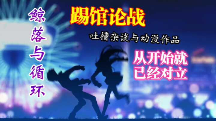 「踢馆论战」鲸落与循环——吐槽杂谈与动漫作品，从开始就已经对立