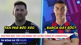 TIN BÓNG ĐÁ TỐI 11/11:Fan PSG bức xúc vì Messi vui vẻ tập luyện cùng ĐT, Barca gây sốc với Ronaldo?