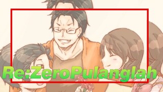 [Re:Zero] "Sudah Berapa Lama Kau Tidak Pulang Ke Rumah?"