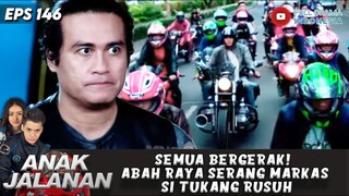 SEMUA BERGERAK! ABAH RAYA SERANG MARKAS SI TUKANG RUSUH - ANAK JALANAN 146