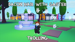 Bacon Hair with Gaster Trolling [A Universal Time Roblox]