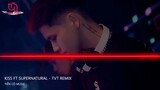 Kiss Ft Supernatural - TVT Remix || Siêu Phẩm Hot Tik Tok 2022
