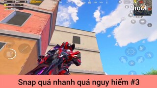 Snap quá nhanh quá nguy hiểm p3