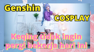 [Genshin  COSPLAY]Keqing tidak ingin pergi bekerja hari ini