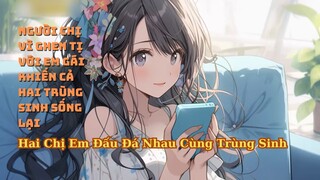 FULL Ghen Tị Với Em Gái Được Nhiều Người Yêu Thương Người Chị Khiến Cả Hai Trùng Sinh Và Cái Kết