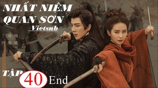 Nhất Niệm Quan Sơn - Tập 40 (Tập Cuối) | Vietsub - Lưu Thi Thi, Lưu Vũ Ninh