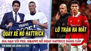 BẢN TIN 22/5| Lừa Real, gia hạn PSG, Mbappe nổ ngay hattrick; Ronaldo LỠ HẸN ngày Ten Hag ra mắt MU