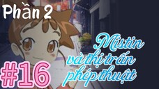 [THUYẾT MINH] Mistin Và Thị Trấn Phép Thuật Phần 2-Tập 16: Đối Thủ Của Huệ Tây