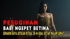 PESUGIHAN BABI NGEPET BETINA, KEKAYAAN MAKIN BERTAMBAH SETELAH RITUAL SE-K-SUAL SETIAP MALAM JUMAT