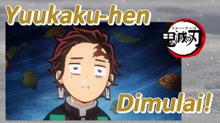 Yuukaku-hen Dimulai!