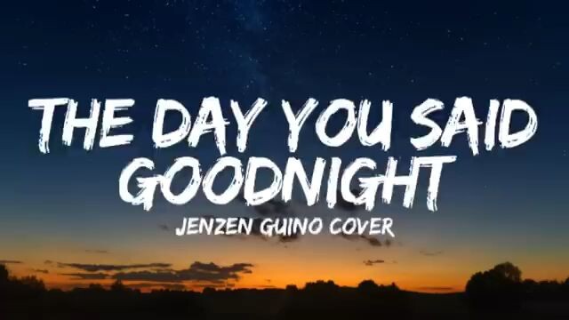 The Day You Said Goodnight (lyrics song)- Jenzen Guino