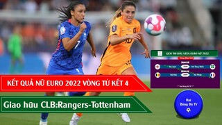 KẾT QUẢ BÓNG ĐÁ NỮ CHÂU ÂU EURO 2022 VÒNG TỨ KẾT 4 I GIAO HỮU CLB QUỐC TẾ