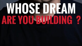 WHOSE DREAM ARE YOU BUILDING?