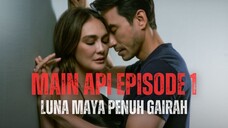 MAIN API EPISODE 1 | MALAM PANAS LUNA MAYA PENUH GAIRAH