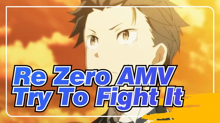 Re Zero「AMV」- Try To Fight It