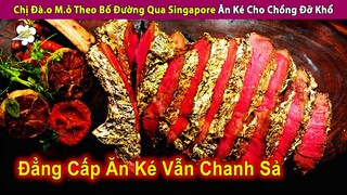 Chị Đà.o M.ỏ Theo Bố Đường Qua Singapore Ăn Ké Cho Chồng Đỡ Khổ | Review Con Người Và Cuộc Sống