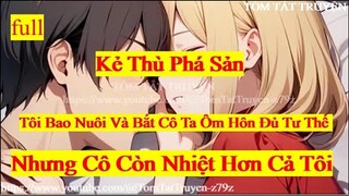 KẺ THÙ PHÁ SẢN , TÔI BAO NUÔI ,ÔM HÔN ĐỦ TƯ THẾ CÔ ẤY CÒN NHIỆT TÌNH HƠN CẢ TÔI I TÓM TẮT TRUYỆN I