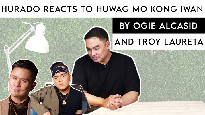 HURADO REACTS TO HUWAG MO KONG IWAN | By Ogie Alcasid and Troy Laureta