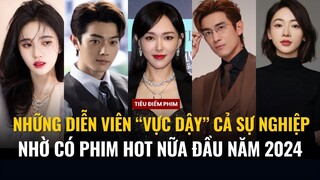 Những diễn viên "vực dậy" cả sự nghiệp nhờ có phim Hot nữa đầu năm 2024: Hứa Khải, Ngô Cẩn Ngôn,...