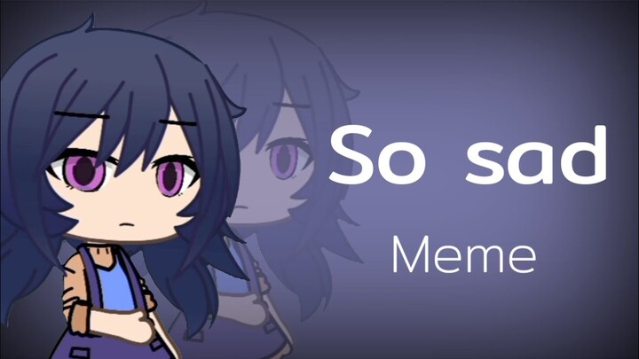 So Sad Meme || Gacha Animator