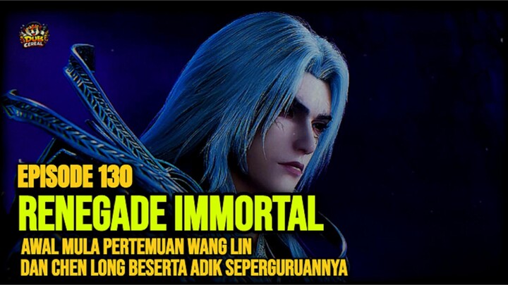 [FANDUB INDONESIA] RENEGADE IMMORTAL EPISODE 130 - AWAL MULA PERTEMUAN WANG LIN DAN CHEN LONG!