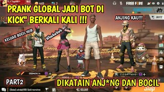 PARAH!! PRANK GLOBAL JADI BOT MALAH DI KICK" BERKALI KALI + DIKATAIN ANJ*NG BOCIL NUB😂 FF -  PART2