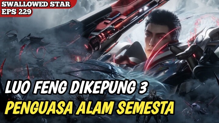 LUO FENG DISERGAP 3 PENGUASA ALAM SEMESTA‼️ || SWALLOWED STAR EPISODE 229 SUB INDO