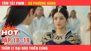 Review Phim Dữ Phượng Hành Tập 18 và 19 , Thẩm Ly Đại Náo TIên Giới