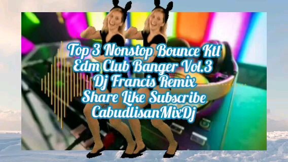 Top 3 Nonstop Bounce Ktl Edm Club Banger Vol.3 Dj Francis Remix Share Like Subscribe CabudlisanMixDj